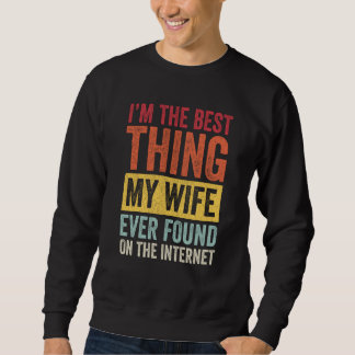 I'm The Best Thing My Wife Ever Found On The Inter Sweatshirt