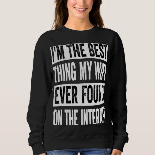 I'm The Best Thing My Wife Ever Found On The Inter Sweatshirt