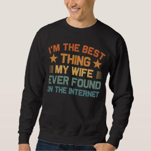I'm The Best Thing My Wife Ever Found On The Inter Sweatshirt