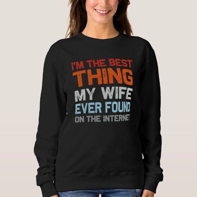 I'm The Best Thing My Wife Ever Found On The Inter Sweatshirt (Front)