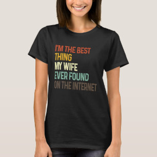I'm The Best Thing My Wife Ever Found On The Inter T-Shirt