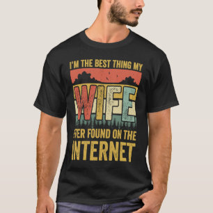 I'm The Best Thing My Wife Ever Found On The Inter T-Shirt