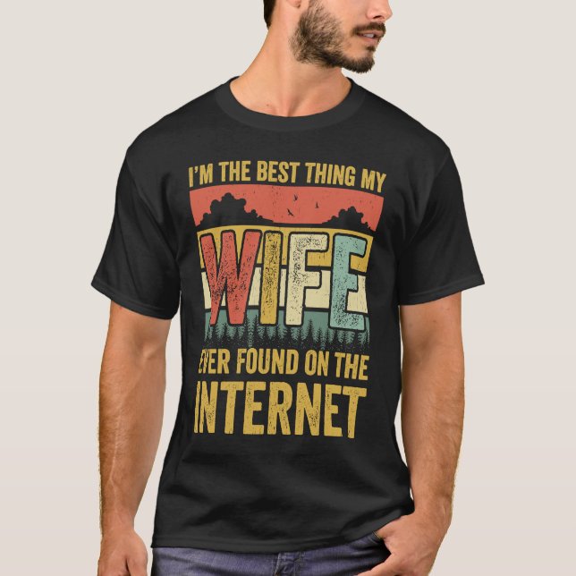 I'm The Best Thing My Wife Ever Found On The Inter T-Shirt (Front)