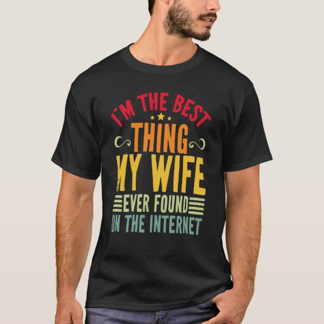 I'm The Best Thing My Wife Ever Found On The Inter T-Shirt (Front)