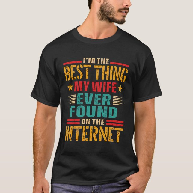 I'M The Best Thing My Wife Ever Found On The Inter T-Shirt (Front)