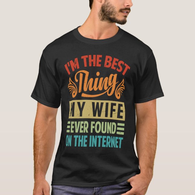 I'm The Best Thing My Wife Ever Found On The Inter T-Shirt (Front)