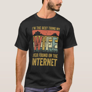 I'm The Best Thing My Wife Ever Found On The Inter T-Shirt
