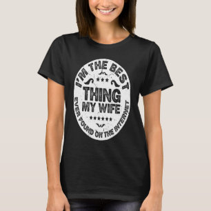 I'm The Best Thing My Wife Ever Found On The Inter T-Shirt