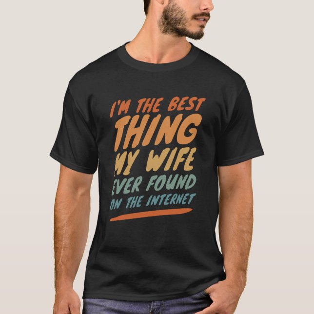 I'm The Best Thing My Wife Ever Found On The Inter T-Shirt (Front)