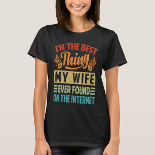 I'm The Best Thing My Wife Ever Found On The Inter T-Shirt