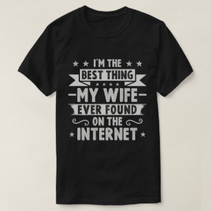 I'm The Best Thing My Wife Ever Found On The Inter T-Shirt