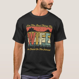 I'm The Best Thing My Wife Ever Found On The Inter T-Shirt