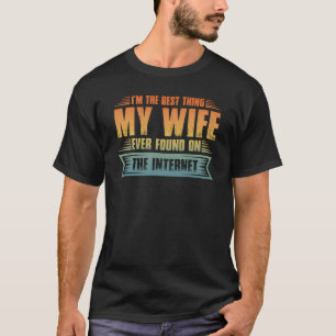 I'm The Best Thing My Wife Ever Found On The Inter T-Shirt