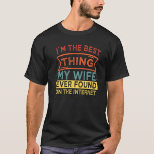 I'm The Best Thing My Wife Ever Found On The Inter T-Shirt