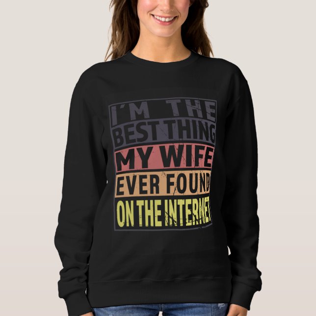 Im The Best Thing My Wife Ever Found On The Intern Sweatshirt (Front)