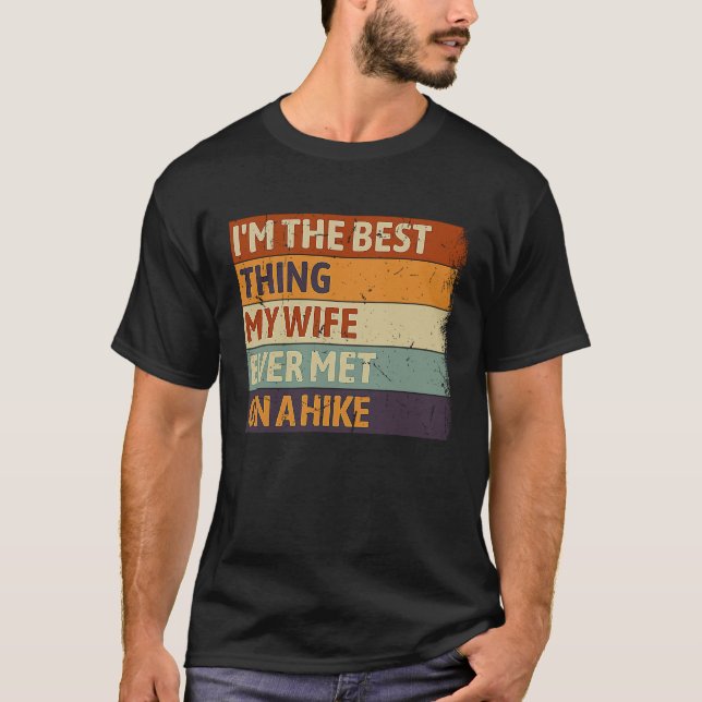 I'm The Best Thing My wife Ever Met On A Hike Walk T-Shirt (Front)