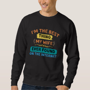 I'm The Best Thing My Wife Found, Funny Husband Sweatshirt