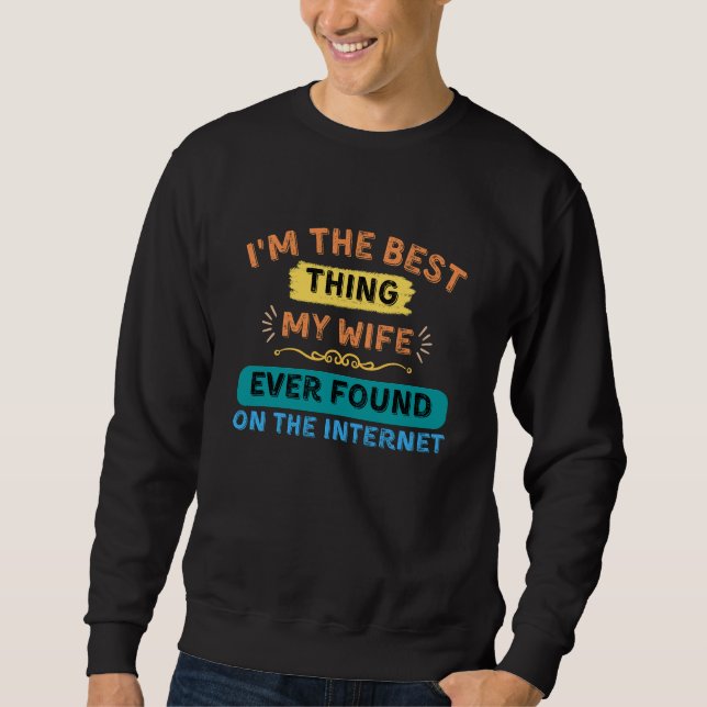 I'm The Best Thing My Wife Found, Funny Husband Sweatshirt (Front)