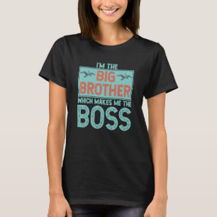 I'm The Big Brother Which Makes Me The Boss Cool D T-Shirt