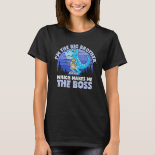 I'm The Big Brother Which Makes Me The Boss  Dinos T-Shirt