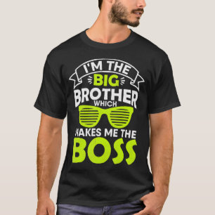  I'M The Big Brother Which Makes Me The Boss T-Shirt