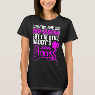 Im The Big Sister But Daddys Little Princess T-Shirt