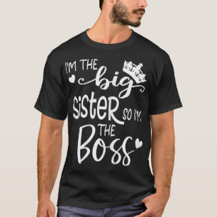 I'm The Big Sister So I'm the Boss ,I Am The Big S T-Shirt
