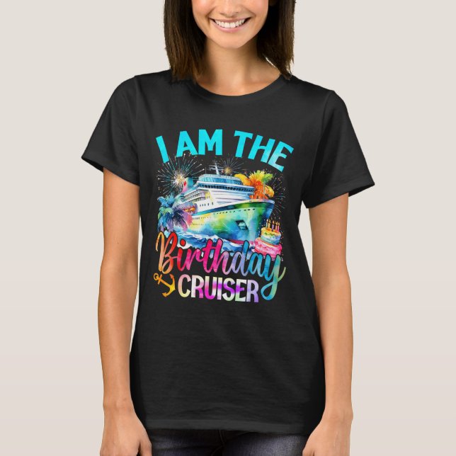 I'm The Birthday Cruiser Funny Cruise Birthday  T-Shirt (Front)