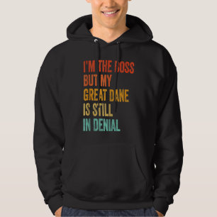 I'm The Boss But My Great Dane Is Still In Denial Hoodie