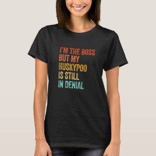 Im The Boss But My Huskypoo Is Still In Denial Dog T-Shirt