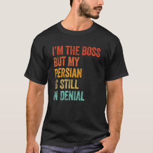 I'm The Boss But My Persian Is Still In Denial Ca T-Shirt