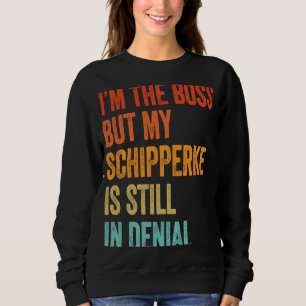 I'm The Boss But My Schipperke Is Still In Denial Sweatshirt