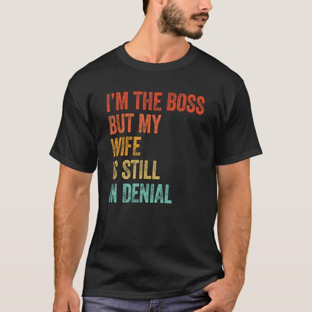 I'm The Boss But My Wife Is Still In Denial   Dad T-Shirt (Front)