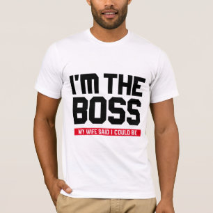I'm The Boss! My Wife Said I Could Be T-Shirt
