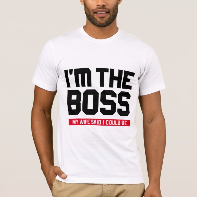 I'm The Boss! My Wife Said I Could Be T-Shirt (Front)