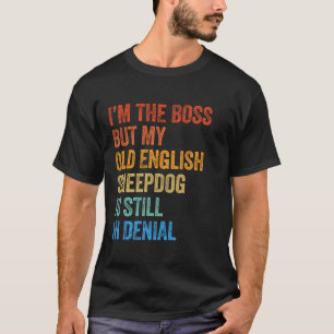 I'm The Boss Old English Sheepdog Still In Denial T-Shirt