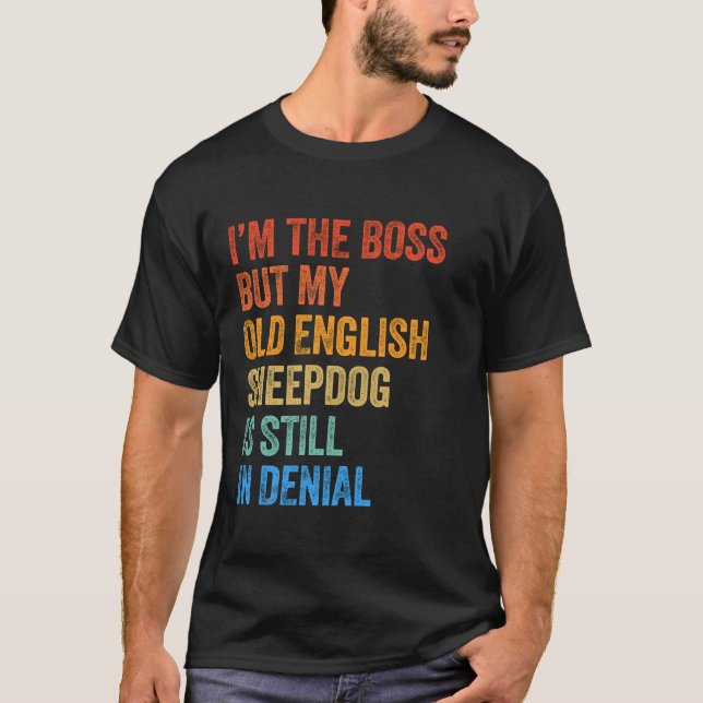 I'm The Boss Old English Sheepdog Still In Denial  T-Shirt (Front)