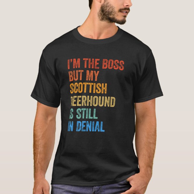 I'm The Boss Scottish Deerhound Still In Denial  T-Shirt (Front)