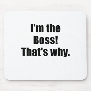 Im the Boss Thats Why Mouse Pad