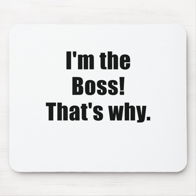 Im the Boss Thats Why Mouse Pad (Front)