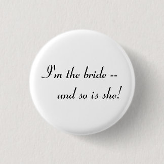 I'm the bride -- and so is she! 3 cm round badge