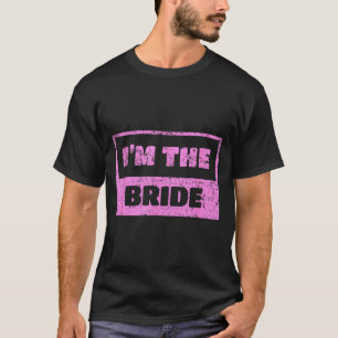 I'm the bride - funny bridal wedding quote T-Shirt