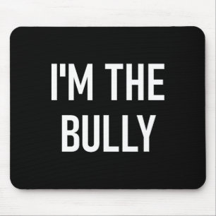I'm The Bully, Funny, Jokes, Sarcastic Sayings Mouse Pad