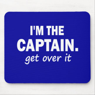 I'm the Captain. Get over it - funny Mouse Pad