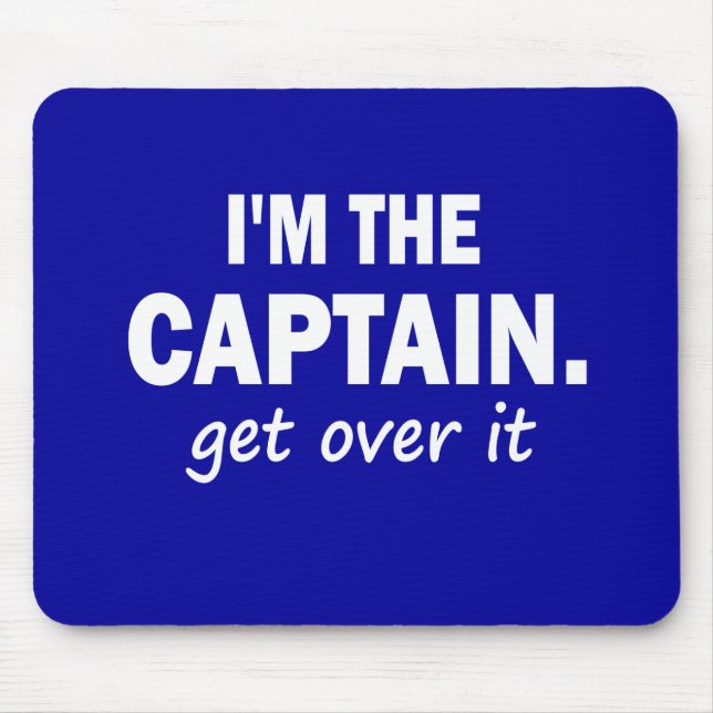 I'm the Captain. Get over it - funny Mouse Pad (Front)