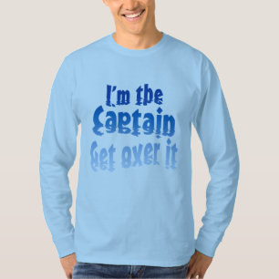 I'm the Captain Get over it T-Shirt