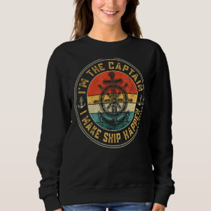 I'm The Captain I Make Ship Happen Boat Captain Sweatshirt