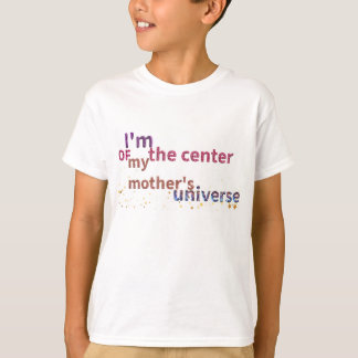 I'm the Centre of My Mother's Universe T-Shirt
