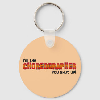 I'm the Choreographer, You Shut Up! Key Ring
