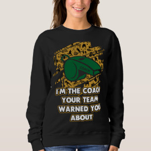 Im the Coach Your Team Warned You About  Coaching  Sweatshirt